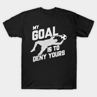 My Goal Is To Deny Yours Soccer Shotstopper Goalie T-Shirt